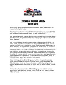 LEGENDS OF THUNDER VALLEY BRUTON SMITH Bruton Smith literally moved mountains to transform Bristol Dragway into the impressive facility it is today. The original track, then known as Bristol International Dragway, opened