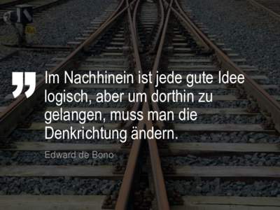 Im Nachhinein ist jede gute Idee logisch, aber um dorthin zu gelangen, muss man die Denkrichtung ändern. Edward de Bono