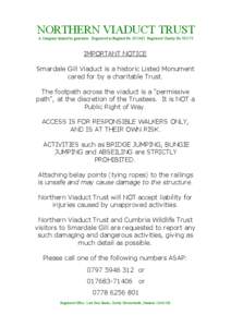 NORTHERN VIADUCT TRUST A Company limited by guarantee.  Registered in England No[removed]  Registered Charity No[removed]IMPORTANT NOTICE Smardale Gill Viaduct is a historic Listed Monument cared for by a ch