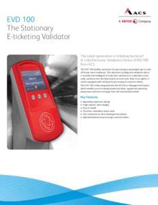 EVD 100 The Stationary E-ticketing Validator  he latest-generation e-ticketing terminal? T It’s the Electronic Validation Device (EVD) 100