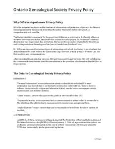 Ontario Genealogical Society Privacy Policy Why OGS developed a new Privacy Policy With the increased emphasis on the freedom of information and protection of privacy, the Ontario Genealogical Society became concerned th