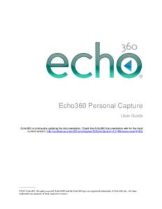 Echo360 Personal Capture User Guide Echo360 is continually updating the documentation. Check the Echo360 documentation wiki for the most current version: http://confluence.echo360.com/display/52/EchoSystem+5.2+Welcome+an