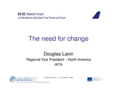 The need for change Douglas Lavin Regional Vice President – North America IATA  1