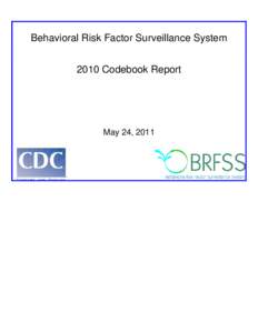 Behavioral Risk Factor Surveillance System 2010 Codebook Report May 24, 2011  BEHAVIORAL RISK FACTOR SURVEILLANCE SYSTEM