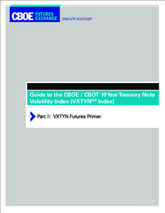 Guide to the CBOE / CBOT 10 Year Treasury Note Volatility Index (VXTYNSM Index) Part II: VXTYN Futures Primer Part II: Introduction to the VXTYN Index TABLE OF CONTENTS