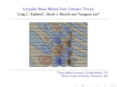 Unstable Wave Modes Over Complex Terrain Craig C. Epifanio1 , David J. Muraki and Youngsuk Lee2 1 Texas  A&M University, College Station, TX