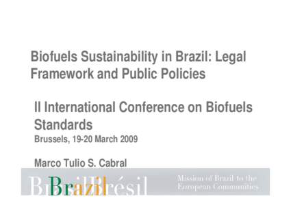 Biofuels Sustainability in Brazil: Legal Framework and Public Policies II International Conference on Biofuels Standards Brussels, 19-20 March 2009