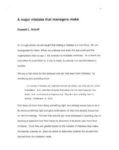 A major mistake that managers make Russell L. Ackoff All through school we are taught that making a mistake is a bad thing. We are downgraded for them. When we graduate and enter the real world and the organizations that