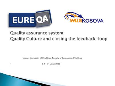 Quality assurance system: Quality Culture and closing the feedback-loop Venue: University of Prishtina, Faculty of Economics, Prishtina 