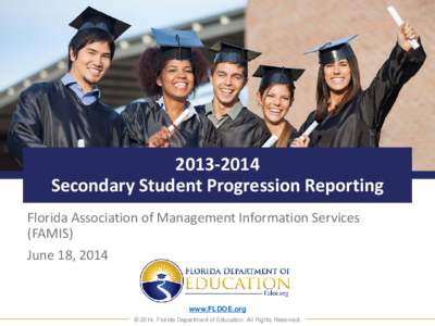 Secondary Student Progression Reporting Florida Association of Management Information Services (FAMIS) June 18, 2014