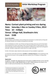 Artist Workshop Program  Name: Contact plant printing and eco dyeing Date: Saturday 1 Nov or Sunday 9 Nov, 2014 Time: 10 – 4:00pm Venue: Village Hall, Strathnairn Arts