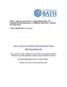 Cliff, P., Kelly, B. and Powell, A[removed]RDN-Include: Rebranding Remote Resources. In: WWW10, [removed]-0505, Hong Kong. Link to official URL (if available): Opus: University of Bath Online Publication Store ht