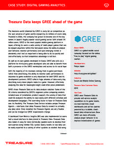 CASE STUDY: DIGITAL GAMING ANALYTICS  Treasure Data keeps GREE ahead of the game The business world inhabited by GREE is every bit as competitive as the vast universe of game worlds enjoyed by its millions of users daily