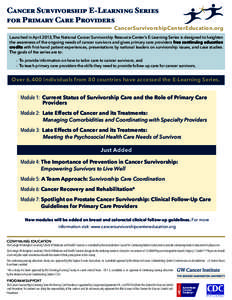 Cancer Survivorship E-Learning Series for Primary Care Providers CancerSurvivorshipCenterEducation.org Launched in April 2013, The National Cancer Survivorship Resource Center’s E-Learning Series is designed to heighte