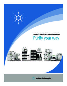 Agilent LC and LC/MS Purification Solutions  Purify your way AGILENT LC PURIFICATION SOLUTIONS