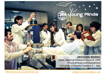 ANTIGONE MARINO Italian National Research Council, CNR Physical Sciences Department University of Naples Federico II – Italy http://www.epsyoungminds.org