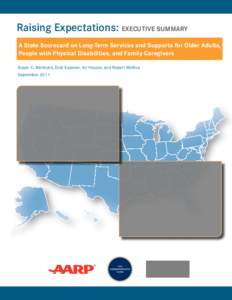 Raising Expectations: EXECUTIVE SUMMARY A State Scorecard on Long-Term Services and Supports for Older Adults, People with Physical Disabilities, and Family Caregivers Susan C. Reinhard, Enid Kassner, Ari Houser, and Ro