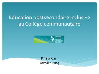 Éducation	
  postsecondaire	
  inclusive	
   au	
  Collège	
  communautaire	
   Krista	
  Carr	
   Janvier	
  2014	
   	
  