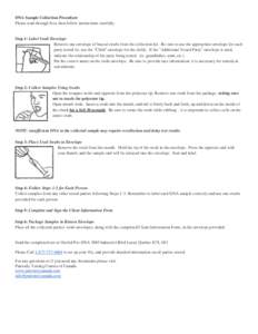 DNA Sample Collection Procedure Please read through first, then follow instructions carefully. Step 1: Label Swab Envelope Remove one envelope of buccal swabs from the collection kit. Be sure to use the appropriate envel