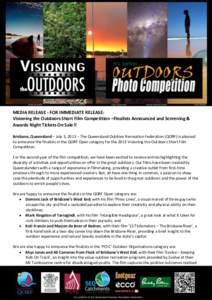 MEDIA RELEASE - FOR IMMEDIATE RELEASE: Visioning the Outdoors Short Film Competition –Finalists Announced and Screening & Awards Night Tickets On Sale!! Brisbane, Queensland – July 3, 2013 – The Queensland Outdoor 