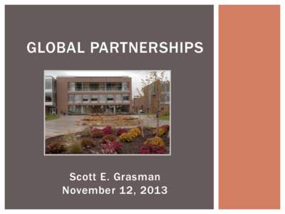 GLOBAL PARTNERSHIPS  Scott E. Grasman November 12, 2013  MY BACKGROUND