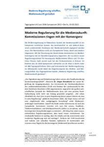 Tagungsbericht zum DLM-Symposium 2015 ▪ Berlin, [removed]Moderne Regulierung für die Medienzukunft: Kommissionen ringen mit der Konvergenz Die Medienregulierung im föderativen System der Bundesrepublik ist ein kom