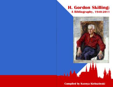 H. Gordon Skilling: A Bibliography, [removed]Compiled by Ksenya Kiebuzinski  H. Gordon Skilling: