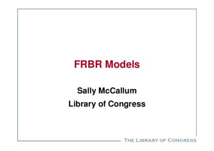 FRBR Models Sally McCallum Library of Congress Outline FRBR/MARC analysis