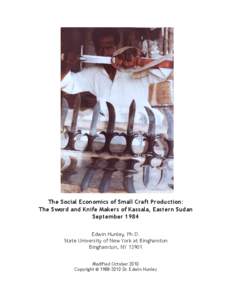 The Social Economics of Small Craft Production: The Sword and Knife Makers of Kassala, Eastern Sudan September 1984 Edwin Hunley, Ph.D. State University of New York at Binghamton Binghamton, NY 13901