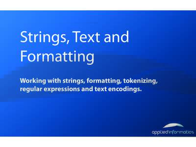 Strings, Text and Formatting Working with strings, formatting, tokenizing, regular expressions and text encodings.  Overview