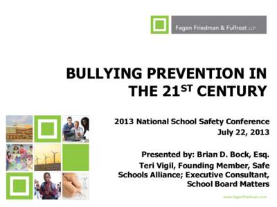 BULLYING PREVENTION IN THE 21ST CENTURY 2013 National School Safety Conference July 22, 2013 Presented by: Brian D. Bock, Esq. Teri Vigil, Founding Member, Safe