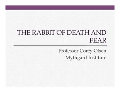 THE RABBIT OF DEATH AND FEAR Professor Corey Olsen Mythgard Institute  The Rabbit of Death and Fear