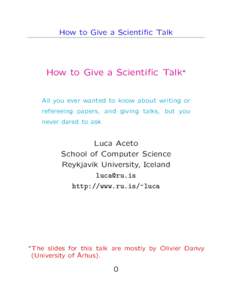 How to Give a Scientific Talk  How to Give a Scientific Talk∗ All you ever wanted to know about writing or refereeing papers, and giving talks, but you never dared to ask