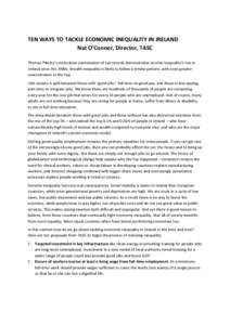 TEN WAYS TO TACKLE ECONOMIC INEQUALITY IN IRELAND Nat O’Connor, Director, TASC Thomas Piketty’s meticulous examination of tax records demonstrates income inequality’s rise in Ireland since the 1980s. Wealth inequal