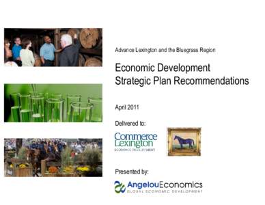 Advance Lexington and the Bluegrass Region  Economic Development Strategic Plan Recommendations April 2011 Delivered to: