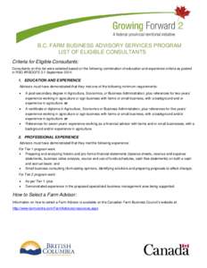 B.C. FARM BUSINESS ADVISORY SERVICES PROGRAM LIST OF ELIGIBLE CONSULTANTS Criteria for Eligible Consultants: Consultants on this list were selected based on the following combination of education and experience criteria 
