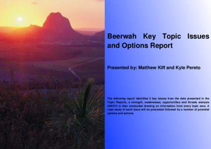 Beerwah Key Topic Issues and Options Report Presented by: Matthew Kiff and Kyle Pereto The following report identifies 5 key issues from the data presented in the Topic Reports, a strength, weaknesses, opportunities and 