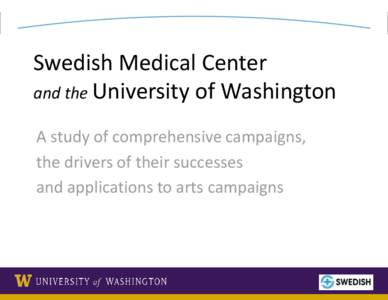 Swedish Medical Center and the University of Washington A study of comprehensive campaigns, the drivers of their successes and applications to arts campaigns