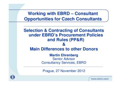 Working with EBRD – Consultant Opportunities for Czech Consultants Selection & Contracting of Consultants under EBRD’s Procurement Policies and Rules (PP&R) &