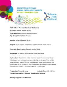 FILM TITLE: 7. Aerial Robots of the Future ACTIVITY TITLE: DRONE Demo Type of Activity: Interactive Demonstration Age Group Orientation: All ages Number of Participants: 15-20 Subject: Quad copters and Drones. Robotic Ve