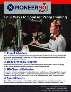 Four Ways to Sponsor Programming  1. Run of Schedule A run-of-schedule sponsorship gets your business exposure within all of Pioneer 90.1’s programs, from 6AM to midnight, seven days a week. Choose from packages of 3, 