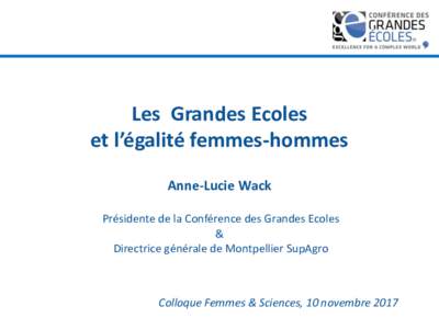 Les Grandes Ecoles et l’égalité femmes-hommes Anne-Lucie Wack Présidente de la Conférence des Grandes Ecoles & Directrice générale de Montpellier SupAgro