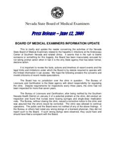 Nevada State Board of Medical Examiners  Press Release – June 12, 2008 BOARD OF MEDICAL EXAMINERS INFORMATION UPDATE This to clarify and update the reader concerning the activities of the Nevada State Board of Medical 