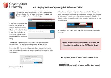 CSU Replay Podium Capture Quick Reference Guide This teaching space is equipped with CSU Replay capture software. To use this software please open the Echo 360 Classroom capture icon on the desktop.  If you have a record