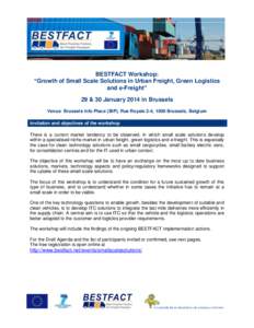 BESTFACT Workshop: “Growth of Small Scale Solutions in Urban Freight, Green Logistics and e-Freight” 29 & 30 January 2014 in Brussels Venue: Brussels Info Place (BIP), Rue Royale 2-4, 1000 Brussels, Belgium Invitatio