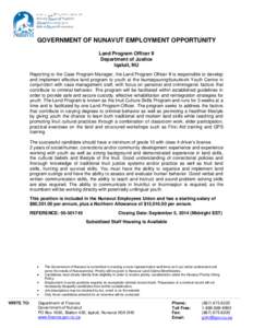 GOVERNMENT OF NUNAVUT EMPLOYMENT OPPORTUNITY Land Program Officer II Department of Justice Iqaluit, NU Reporting to the Case Program Manager, the Land Program Officer II is responsible to develop and implement effective 