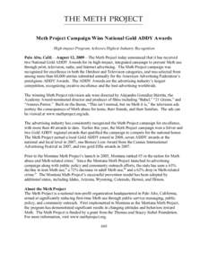 Meth Project Campaign Wins National Gold ADDY Awards High-impact Program Achieves Highest Industry Recognition Palo Alto, Calif.—August 12, 2009—The Meth Project today announced that it has received two National Gold