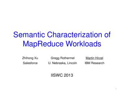 Semantic Characterization of MapReduce Workloads Zhihong Xu Gregg Rothermel