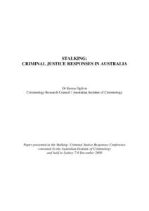 STALKING: CRIMINAL JUSTICE RESPONSES IN AUSTRALIA Dr Emma Ogilvie Criminology Research Council / Australian Institute of Criminology