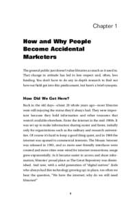 Chapter 1 How and Why People Become Accidental Marketers The general public just doesn’t value libraries as much as it used to. That change in attitude has led to less respect and, often, less